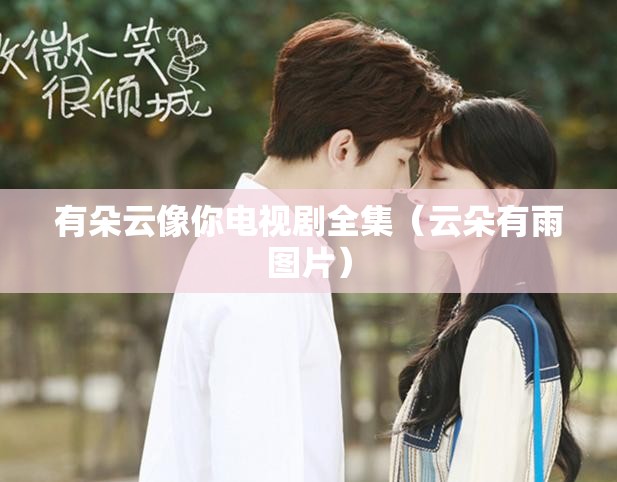 有朵云像你电视剧全集（云朵有雨图片）