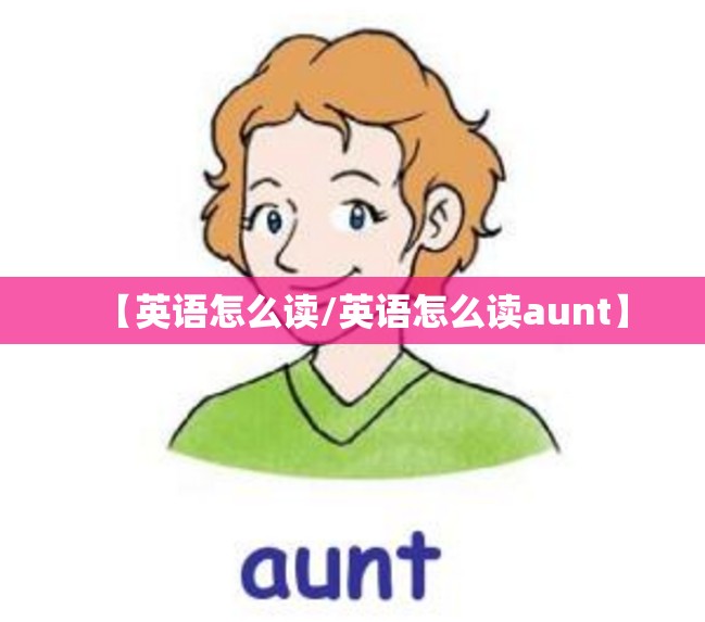【英语怎么读/英语怎么读aunt】