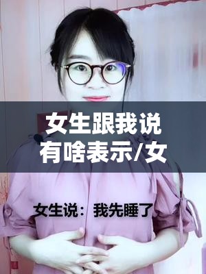 女生跟我说有啥表示/女生说有什么意思