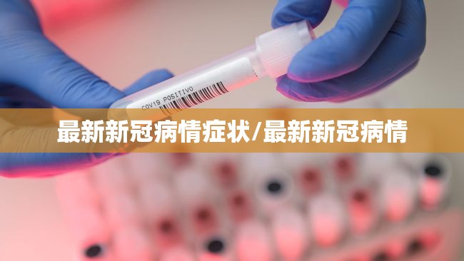 最新新冠病情症状/最新新冠病情