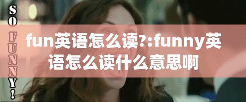 fun英语怎么读?:funny英语怎么读什么意思啊
