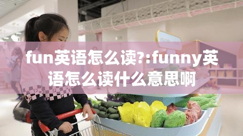 fun英语怎么读?:funny英语怎么读什么意思啊