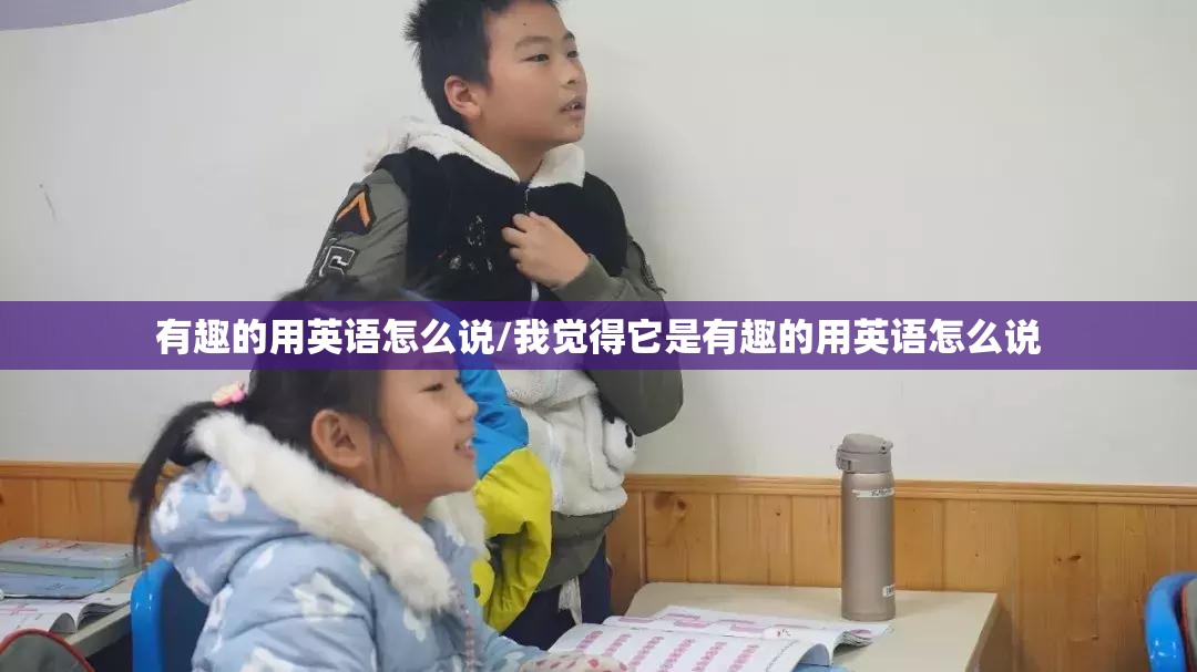 有趣的用英语怎么说/我觉得它是有趣的用英语怎么说