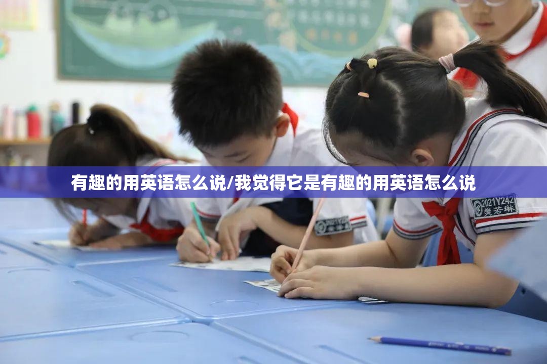 有趣的用英语怎么说/我觉得它是有趣的用英语怎么说