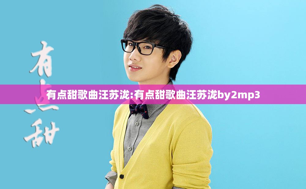 有点甜歌曲汪苏泷:有点甜歌曲汪苏泷by2mp3