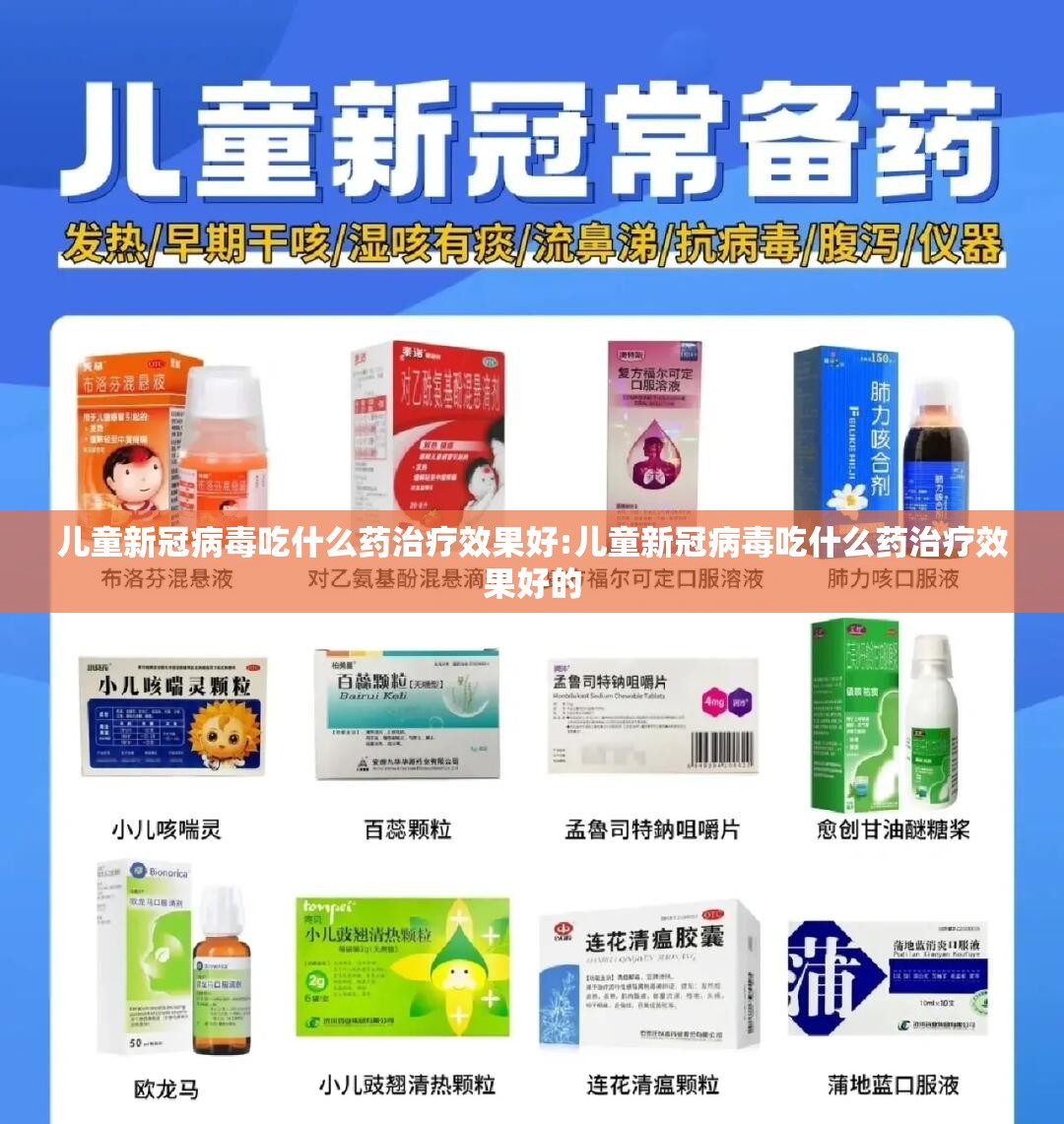 儿童新冠病毒吃什么药治疗效果好:儿童新冠病毒吃什么药治疗效果好的