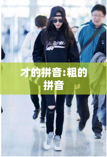 才的拼音:粗的拼音