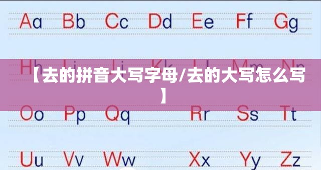 【去的拼音大写字母/去的大写怎么写】