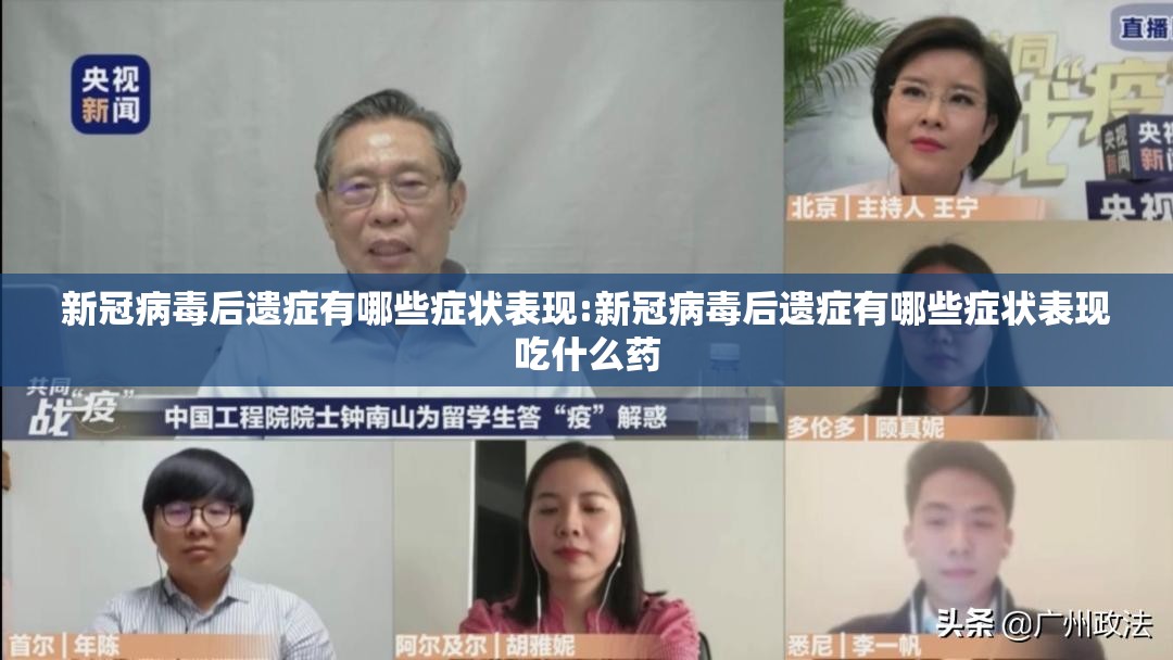 新冠病毒后遗症有哪些症状表现:新冠病毒后遗症有哪些症状表现吃什么药