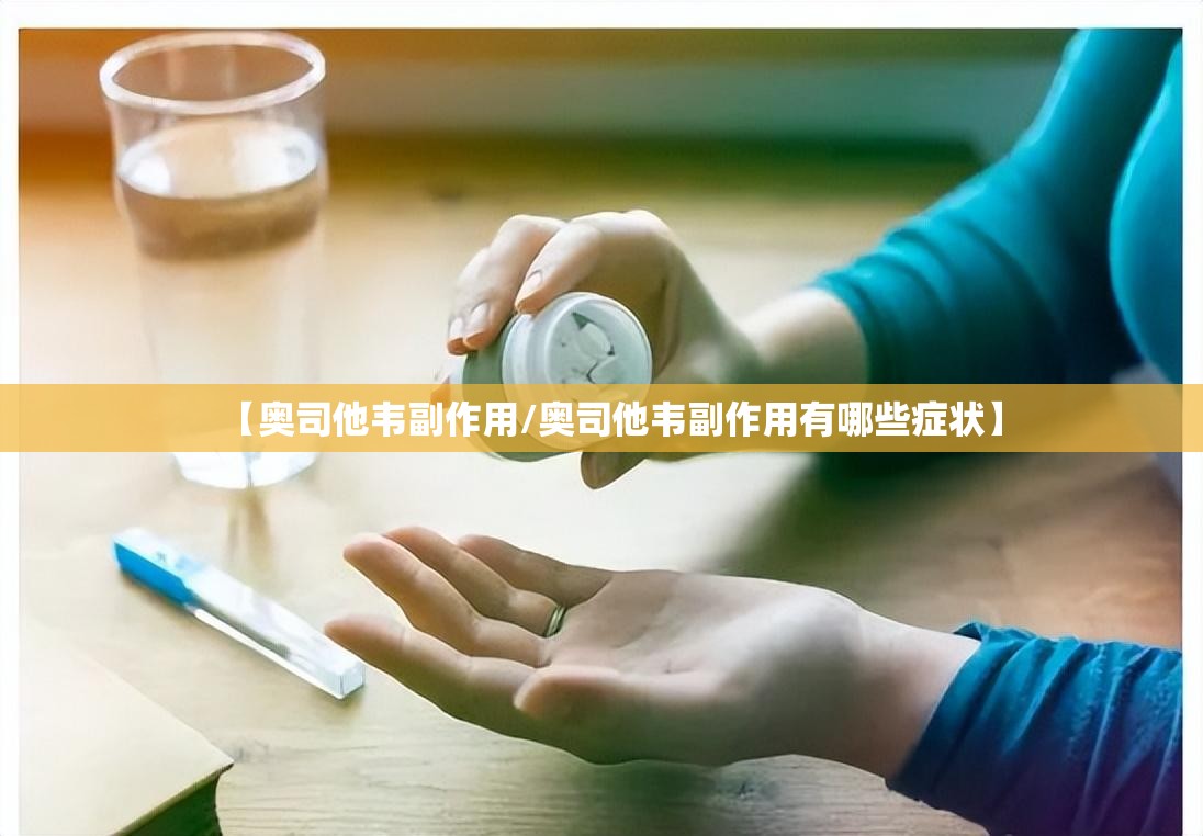【奥司他韦副作用/奥司他韦副作用有哪些症状】