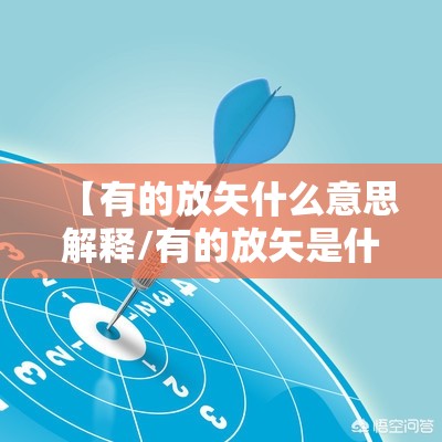 【有的放矢什么意思解释/有的放矢是什意思】