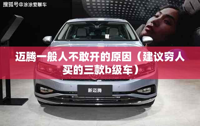 迈腾一般人不敢开的原因（建议穷人买的三款b级车）