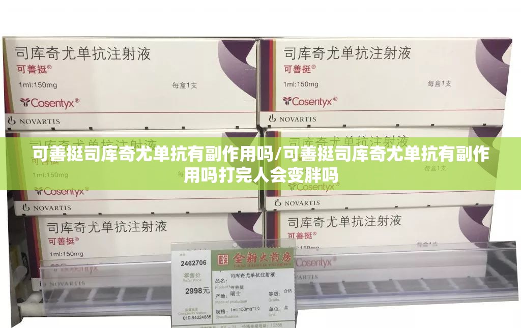 可善挺司库奇尤单抗有副作用吗/可善挺司库奇尤单抗有副作用吗打完人会变胖吗