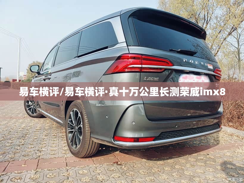 易车横评/易车横评·真十万公里长测荣威imx8