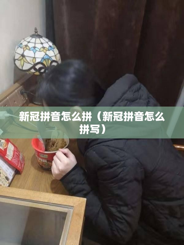 新冠拼音怎么拼（新冠拼音怎么拼写）