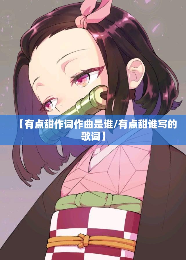【有点甜作词作曲是谁/有点甜谁写的歌词】