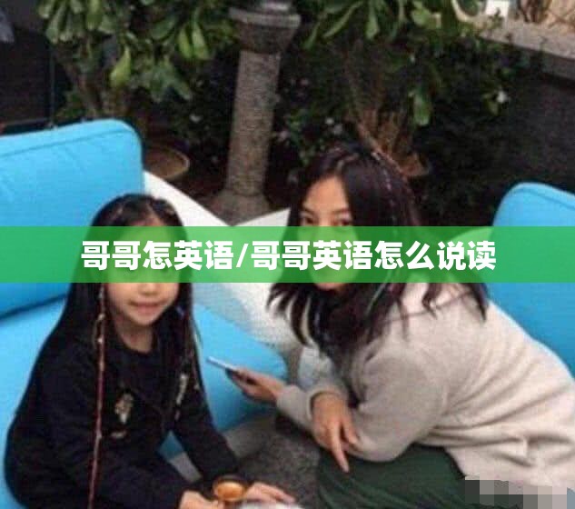 哥哥怎英语/哥哥英语怎么说读