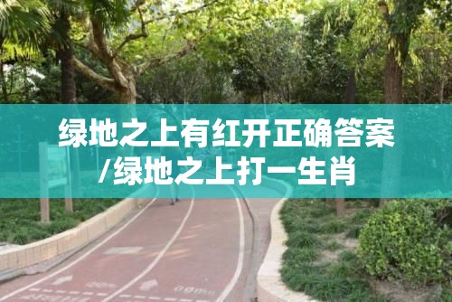 绿地之上有红开正确答案/绿地之上打一生肖