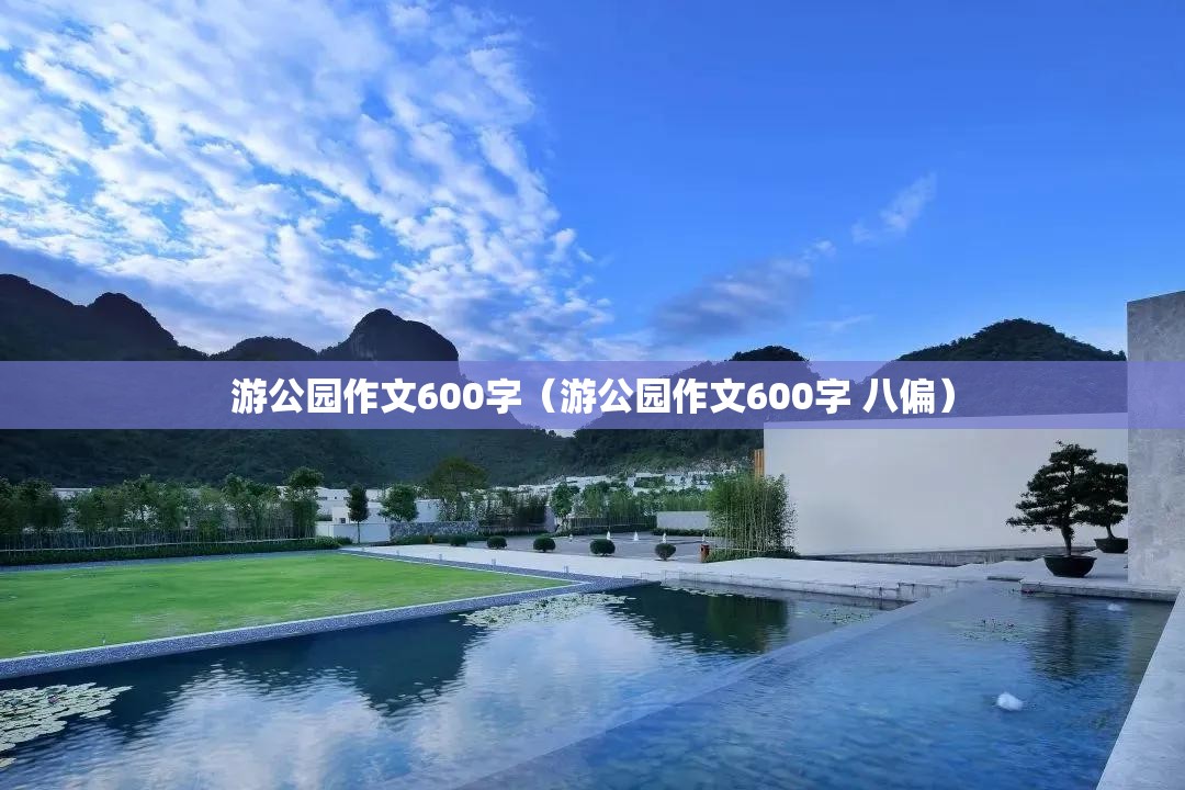 游公园作文600字（游公园作文600字 八偏）
