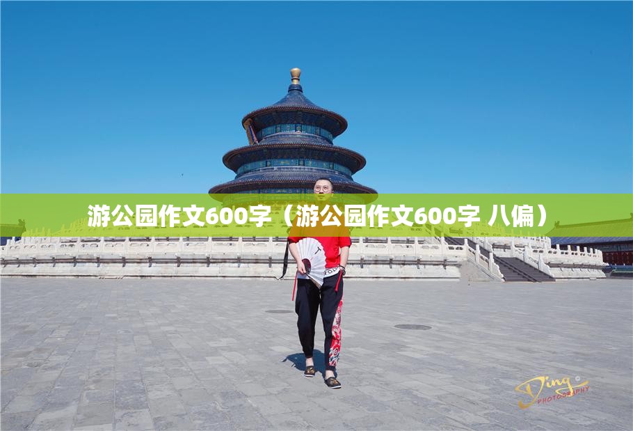 游公园作文600字（游公园作文600字 八偏）