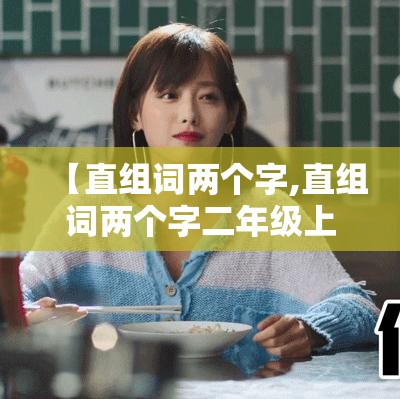 【直组词两个字,直组词两个字二年级上册语文】