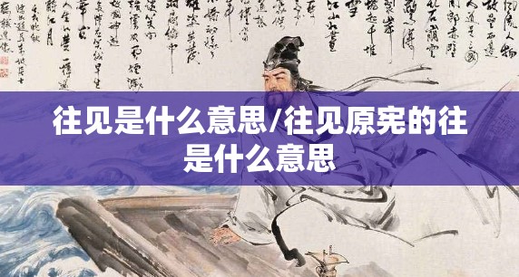 往见是什么意思/往见原宪的往是什么意思