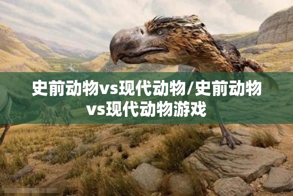 史前动物vs现代动物/史前动物vs现代动物游戏