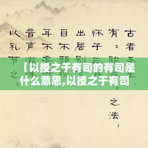 【以授之于有司的有司是什么意思,以授之于有司不为侵官翻译】
