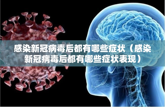 感染新冠病毒后都有哪些症状（感染新冠病毒后都有哪些症状表现）