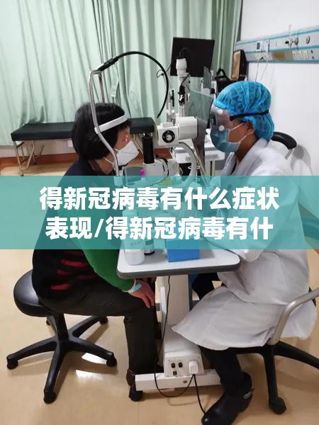 得新冠病毒有什么症状表现/得新冠病毒有什么症状