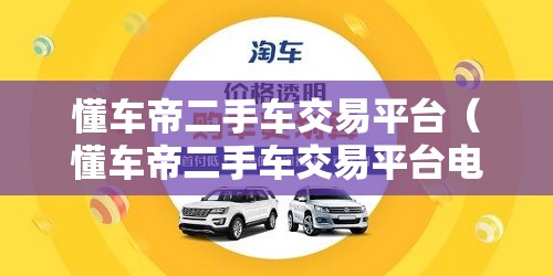 懂车帝二手车交易平台（懂车帝二手车交易平台电话）