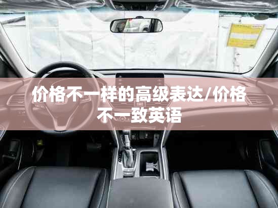 价格不一样的高级表达/价格不一致英语