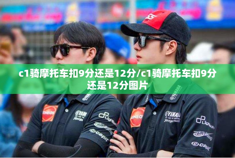 c1骑摩托车扣9分还是12分/c1骑摩托车扣9分还是12分图片