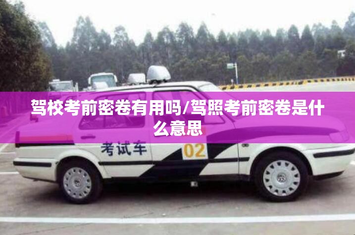 驾校考前密卷有用吗/驾照考前密卷是什么意思