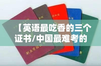 【英语最吃香的三个证书/中国最难考的四大证】
