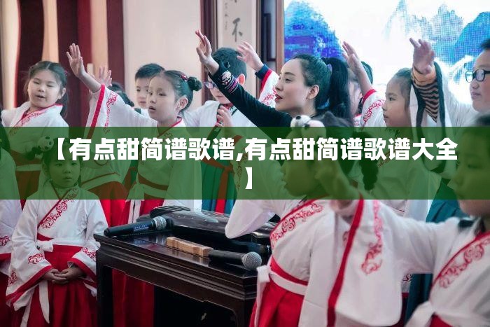 【有点甜简谱歌谱,有点甜简谱歌谱大全】
