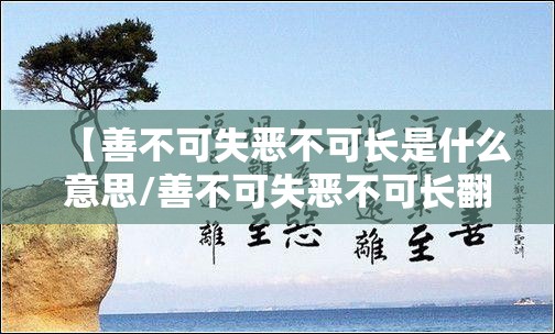 【善不可失恶不可长是什么意思/善不可失恶不可长翻译】