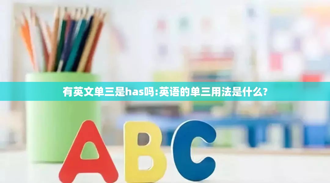 有英文单三是has吗:英语的单三用法是什么?
