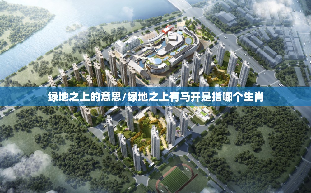 绿地之上的意思/绿地之上有马开是指哪个生肖
