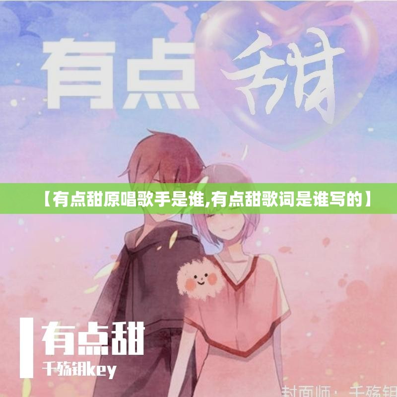 【有点甜原唱歌手是谁,有点甜歌词是谁写的】