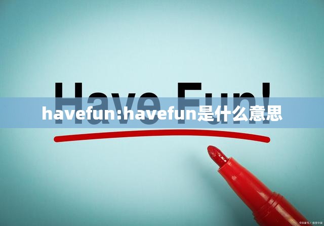 havefun:havefun是什么意思
