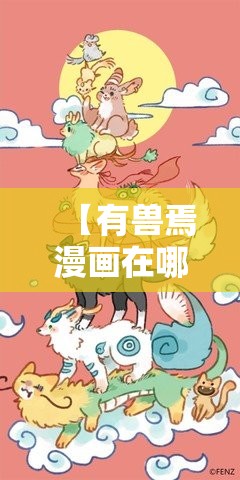【有兽焉漫画在哪里看/有兽焉漫画在哪里看?】