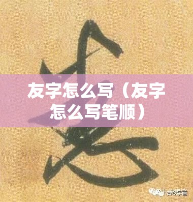 友字怎么写（友字怎么写笔顺）