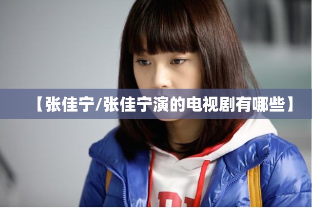 【张佳宁/张佳宁演的电视剧有哪些】