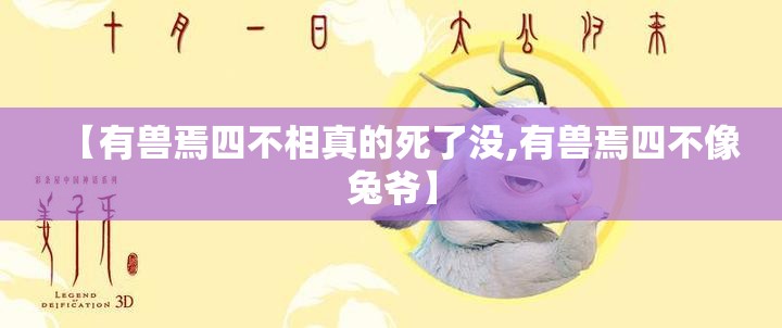 【有兽焉四不相真的死了没,有兽焉四不像兔爷】