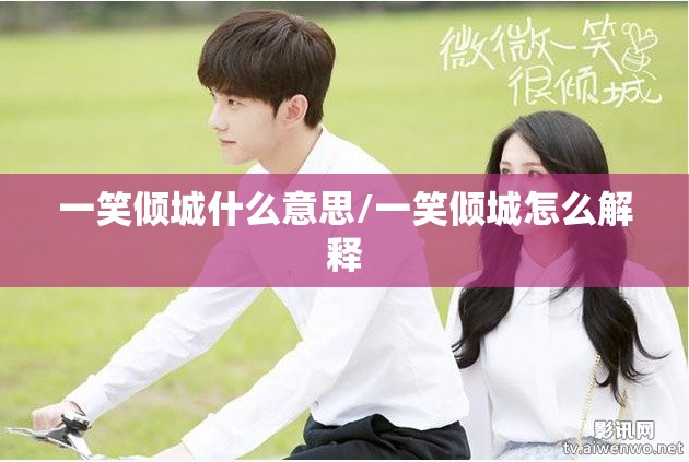 一笑倾城什么意思/一笑倾城怎么解释