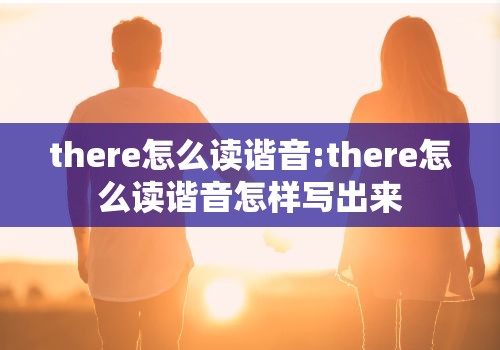 there怎么读谐音:there怎么读谐音怎样写出来