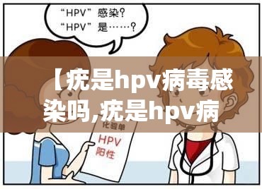 【疣是hpv病毒感染吗,疣是hpv病毒感染吗严重嘛】
