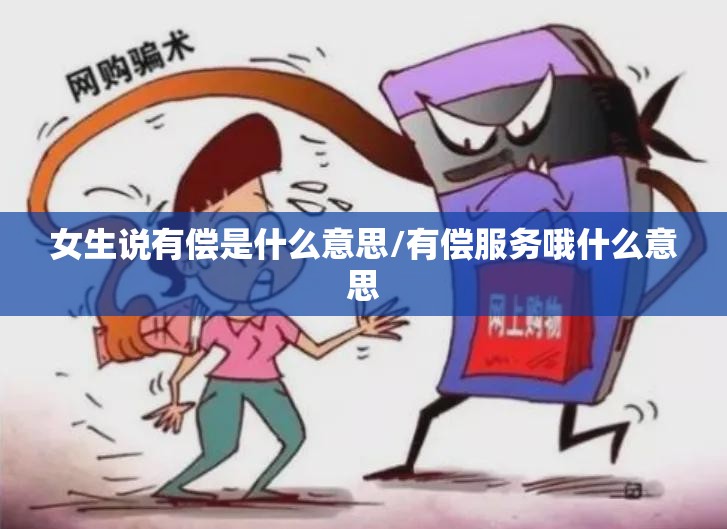 女生说有偿是什么意思/有偿服务哦什么意思