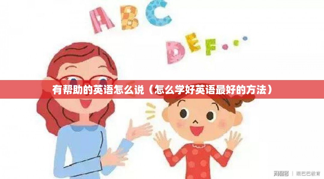 有帮助的英语怎么说（怎么学好英语最好的方法）